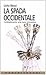 La spada occidentale: Combattimento, arte sacra, iniziazione