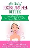Get Rid of Toxins and Feel Better: How to Easily Eliminate Toxins in Your Daily Routine for Better Health