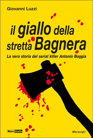 Il giallo della stretta Bagnera: La vera storia del serial killer Antonio Boggia (Paperback)