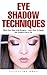 Eye Shadow Techniques: Make Your Eyes Look Gorgeous – Learn How To Apply Eye Shadow Like A Pro!