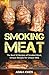Smoking Meat: The Best 55 Recipes of Smoked Meat, Unique Recipes for Unique BBQ: Bundle: Smoking Fish vs Meat:The Best Recipes Of Smoked Food Book1/Smoking Meat: The Best Recipes Of Smoked Meat Book2