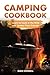 Camping Cookbook - Learn to Cook in the Wild and Amaze Your Friends!: 60 Great Camping Recipes