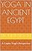Yoga in Ancient Egypt: A Coptic Yogi's Perspective