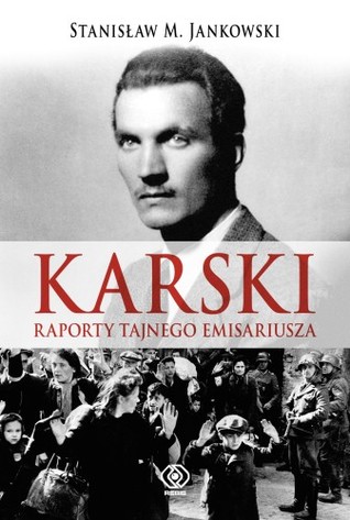 Karski. Raporty tajnego emisariusza