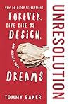 UnResolution: How to Ditch Resolutions Forever, Live Life by Design, and Achieve Your Dreams UnResolution: How to Ditch Resolutions Forever, Live Life by Design, and Achieve Your Dreams