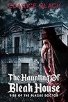 The Haunting of Bleak House - Rise of the Plague Doctor by Clarice Black