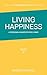 Living Happiness: A Personal Manifesto for Living