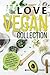 VEGAN: The Love Vegan Collection: 225 Plant Based Recipes From Around the World