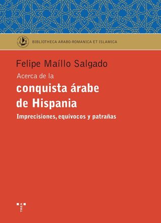 Acerca de La Conquista Árabe de Hispania: Imprecisiones, Equívocos y Patrañas