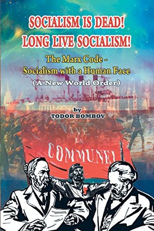Socialism Is Dead! Long Live Socialism!: The Marx Code—Socialism with a Human Face: (A New World Order)
