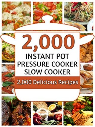 Instant Pot: 2000 Instant Pot Electric Pressure Cooker Recipes Cookbook: Instant Pot Pressure Cooker, Crock Pot Slow Cooker Cookbook (Instant Pot, Instant ... Crock Pot, Slow Cooker, Pressure Cooker)