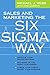 Sales and Marketing the Six Sigma Way: Improve Your Sales Process, Win More Customers, Lower Costs & Boost Margins