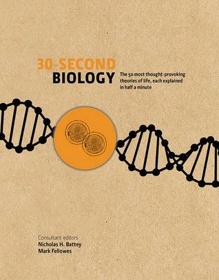 30-Second Biology: The 50 Most Thought-Provoking Theories Of Life, Each Explained In Half A Minute