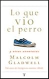 Lo Que Vio El Perro by Malcolm Gladwell