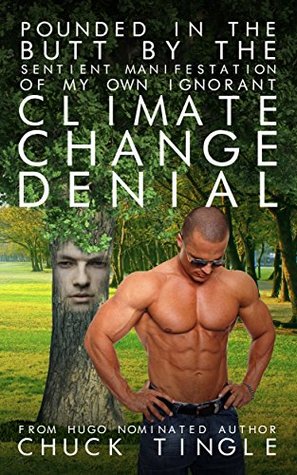 Pounded In The Butt By The Sentient Manifestation Of My Own Ignorant Climate Change Denial (Kindle Edition)