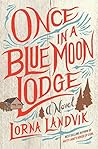 Once in a Blue Moon Lodge by Lorna Landvik