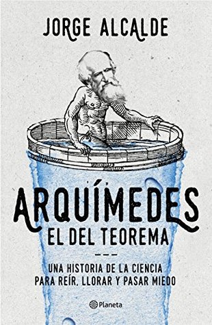 Arquímedes, el del teorema: Una historia de la ciencia para reír, llorar y pasar miedo (No Ficción) (Spanish Edition)