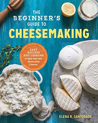 The Beginner's Guide to Cheese Making: Easy Recipes and Lessons to Make Your Own Handcrafted Cheeses (Kindle Edition)