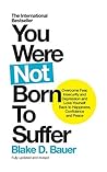 You Were Not Born to Suffer by Blake Bauer