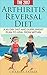 Arthritis Reversal Diet (How to, naturally, cure): A 60 Day Diet and Supplement Plan to Heal From Within