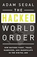 The Hacked World Order: How Nations Fight, Trade, Maneuver, and Manipulate in the Digital Age