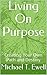 Living On Purpose: Creating Your Own Path and Destiny