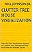 Clutter Free House Visualization: Powerful Daily Visualization Hypnosis to Condition Your Subconsious Mind to Achieve the Ultimate Success