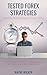 Tested Forex Strategies: Learn The Proven Strategies Of Forex Trading
