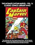 The Ultimate Captain Marvel - Vol. 5: Classic Comics Library #443: The Collection For True Captain Marvel Fans - -- All The Captain Marvel And Only ... Volume From Captain Marvel Adventures #4-12