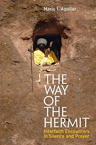 The Way of the Hermit: Interfaith Encounters in Silence and Prayer (Kindle Edition)