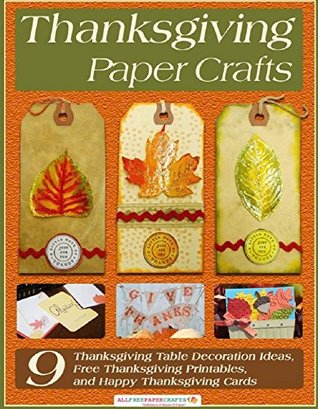 Thanksgiving Paper Crafts: 9 Thanksgiving Table Decoration Ideas, Free Thanksgiving Printables, and Happy Thanksgiving Cards (Kindle Edition)