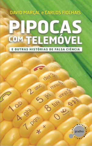 Pipocas com Telemóvel e Outras Histórias de Falsa Ciência