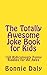 The Totally Awesome Joke Book for Kids: 150 Ridiculously Funny Riddles for Kids of All Ages (The Totally Lame Joke Book Series 4)