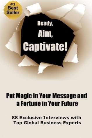 Ready, Aim, Captivate! Put Magic in Your Message, and a Fortune in Your Future (Paperback)