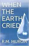 WHEN THE EARTH CRIED WHEN THE EARTH CRIED