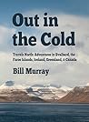 Out in the Cold. Travels North: Adventures in Svalbard, the Faroe Islands, Iceland, Greenland and Canada Out in the Cold. Travels North: Adventures in Svalbard, the Faroe Islands, Iceland, Greenland and Canada