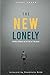 The New Lonely: Finding Intimacy in the Age of Isolation