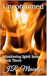 Unconsumed: Ministering Spirit Series Book Three Unconsumed: Ministering Spirit Series Book Three