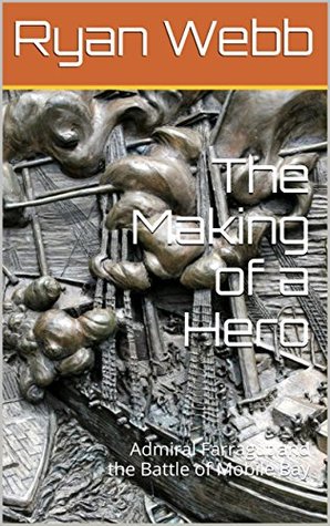 The Making of a Hero: Admiral Farragut and the Battle of Mobile Bay (Kindle Edition)