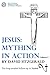 Jesus: Mything in Action, V...