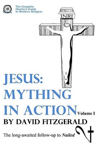 Jesus: Mything in Action, Vol. I (The Complete Heretic's Guide to Western Religion, #2)