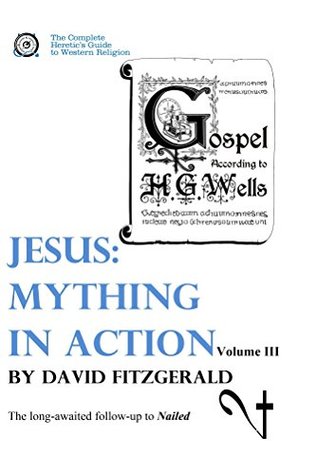 Jesus: Mything in Action, Vol. III (The Complete Heretic's Guide to Western Religion, #4)