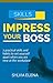 Impress Your Boss: 7 Practical Skills And Habits To Set Yourself Apart When You Are New at The Workplace (Self Development)
