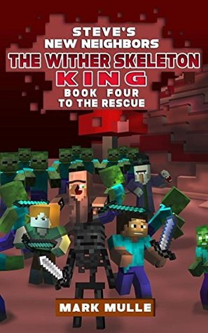 Steve's New Neighbors: The Wither Skeleton King (Book 5): To the Rescue (An Unofficial Minecraft Diary Book for Kids Ages 9 - 12 (Preteen)
