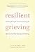 Resilient Grieving: How to Find Your Way Through a Devastating Loss: Finding Strength and Embracing Life After a Loss That Changes Everything