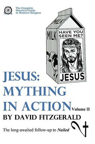 Jesus: Mything in Action, Vol. II (The Complete Heretic's Guide to Western Religion, #3)