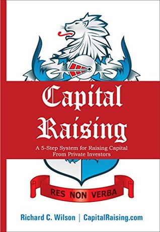 Capital Raising: The 5-Step System for Raising Capital from Private Investors (Kindle Edition)