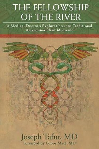 The Fellowship of the River: A Medical Doctor's Exploration into Traditional Amazonian Plant Medicine