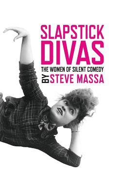 Slapstick Divas: The Women of Silent Comedy