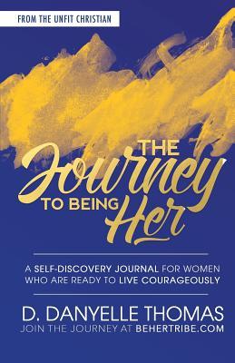 Journey to Being Her: A Self-Disovery Journal for Women Who are Ready to Live Courageously